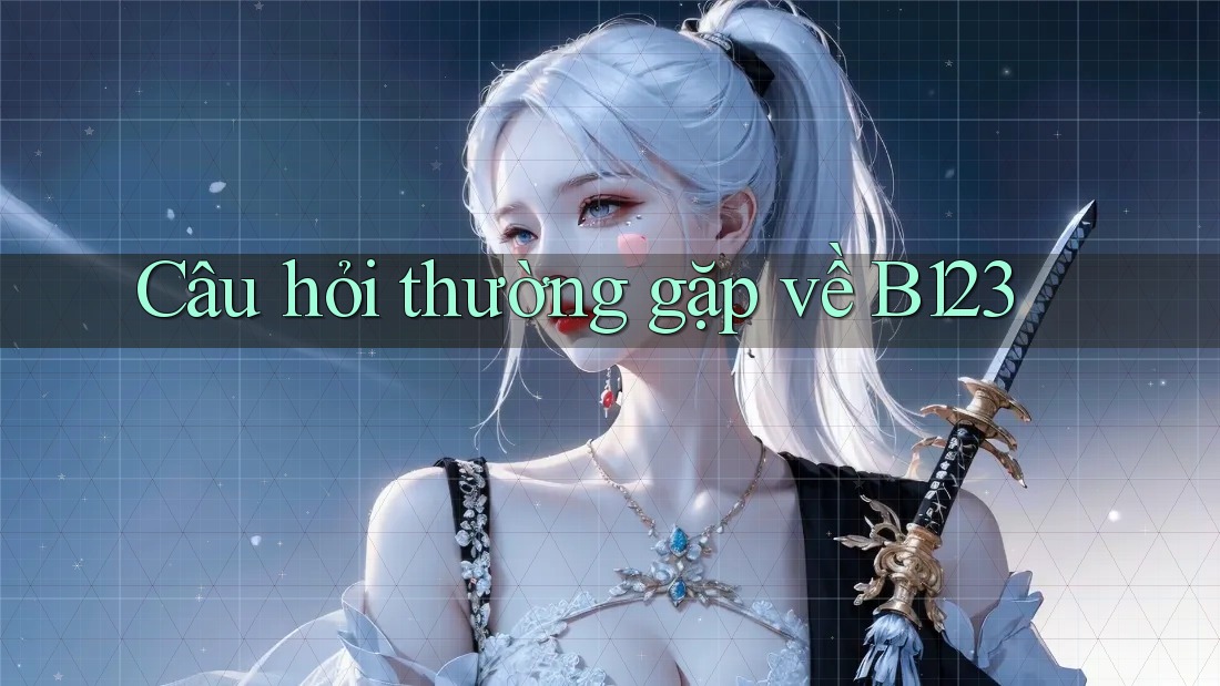 Câu hỏi thường gặp về b123
