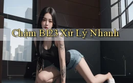 chậm b123 xử lý nhanh