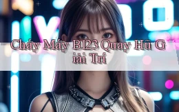 cháy máy b123 quay hũ giải trí