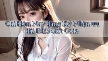chỉ hôm nay đăng ký nhận ưu đãi b123 gift code