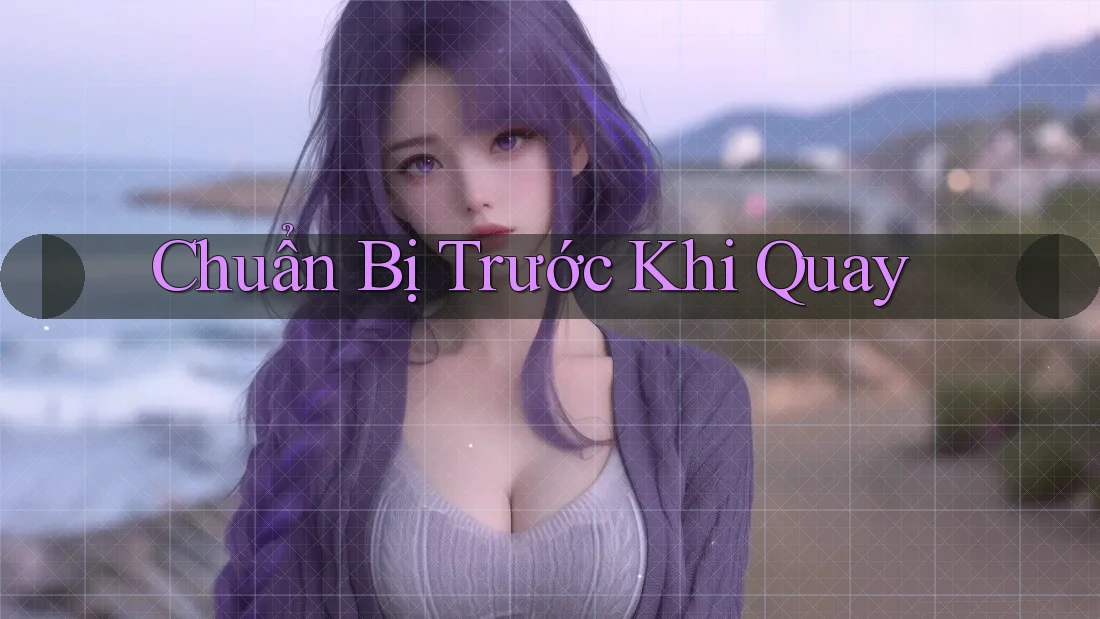 Chuẩn Bị Trước Khi Quay Chuẩn Bị Trước Khi Quay