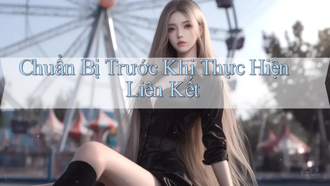 Chuẩn Bị Trước Khi Thực Hiện Liên Kết
