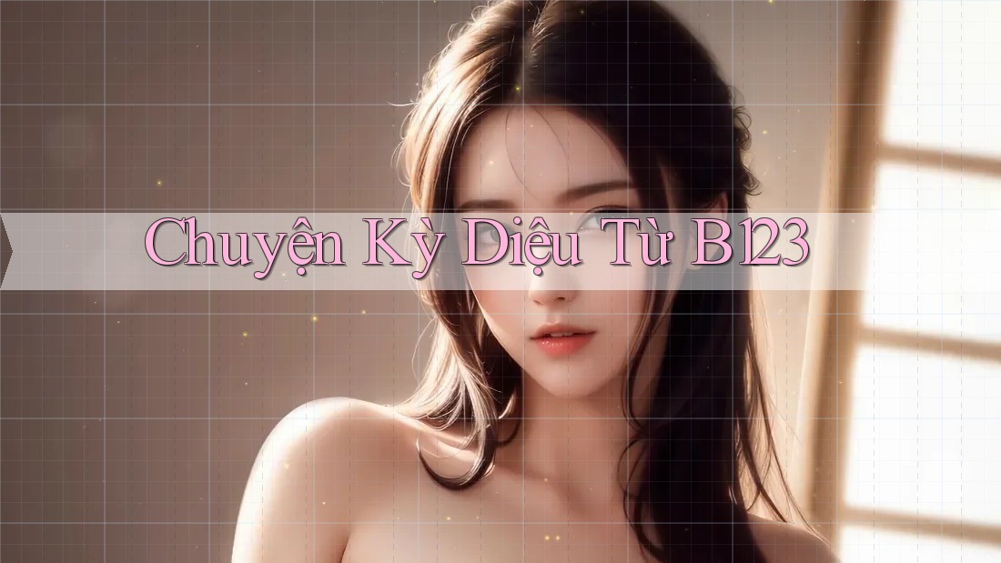 Chuyện Kỳ Diệu Từ B123