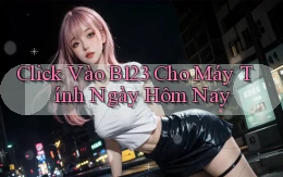 click vào b123 cho máy tính ngày hôm nay