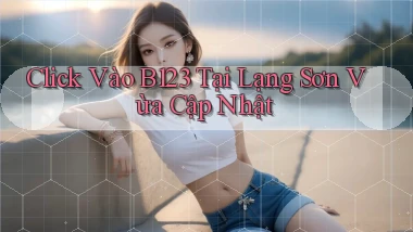 click vào b123 tại Lạng Sơn vừa cập nhật