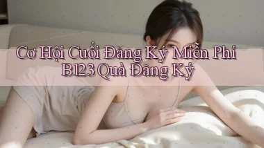 cơ hội cuối đăng ký miễn phí b123 quà đăng ký