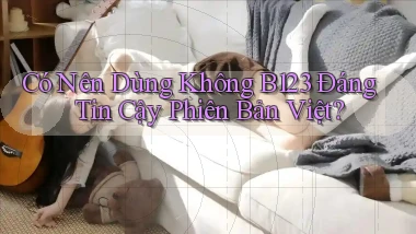 có nên dùng không b123 đáng tin cậy phiên bản việt