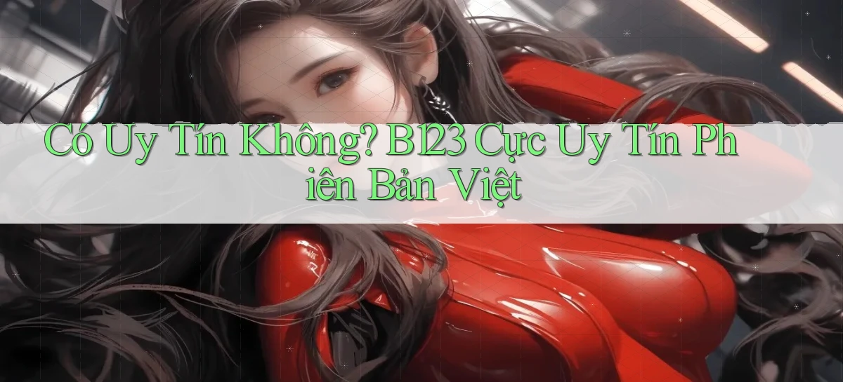 có uy tín không b123 cực uy tín phiên bản việt