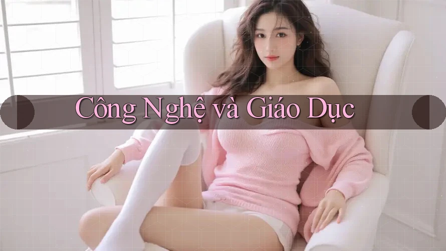 Công Nghệ và Giáo Dục