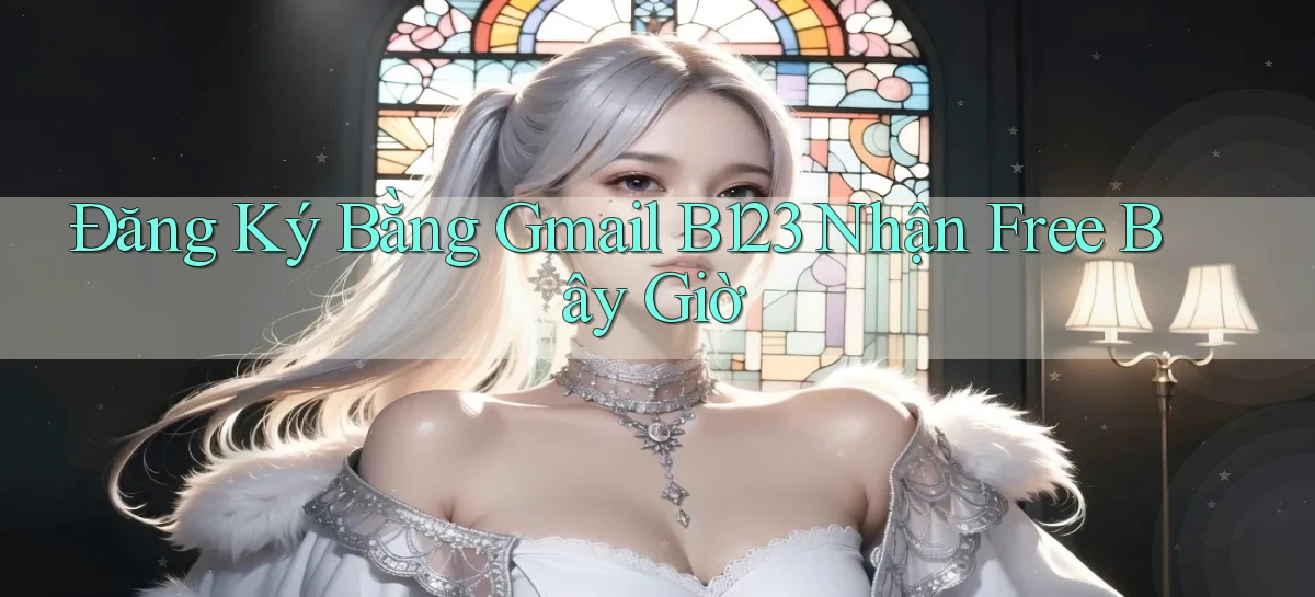 đăng ký bằng gmail b123 nhận free bây giờ