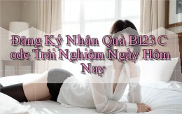đăng ký nhận quà b123 code trải nghiệm ngày hôm nay