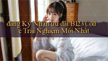 đăng ký nhận ưu đãi b123 code trải nghiệm mới nhất