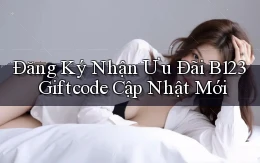 đăng ký nhận ưu đãi b123 giftcode cập nhật mới