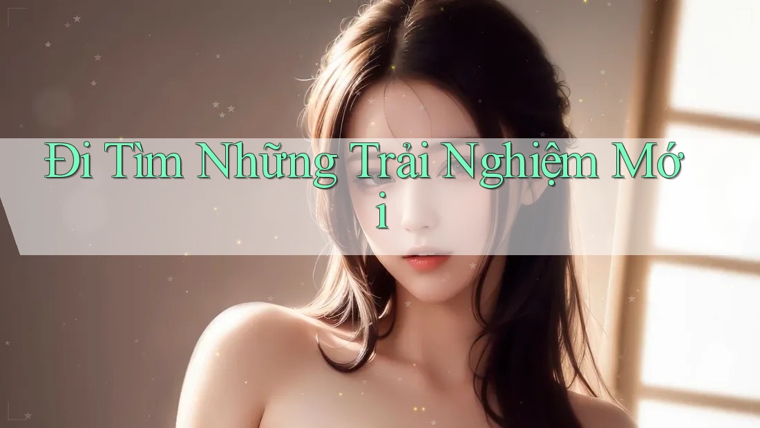 Đi Tìm Những Trải Nghiệm Mới