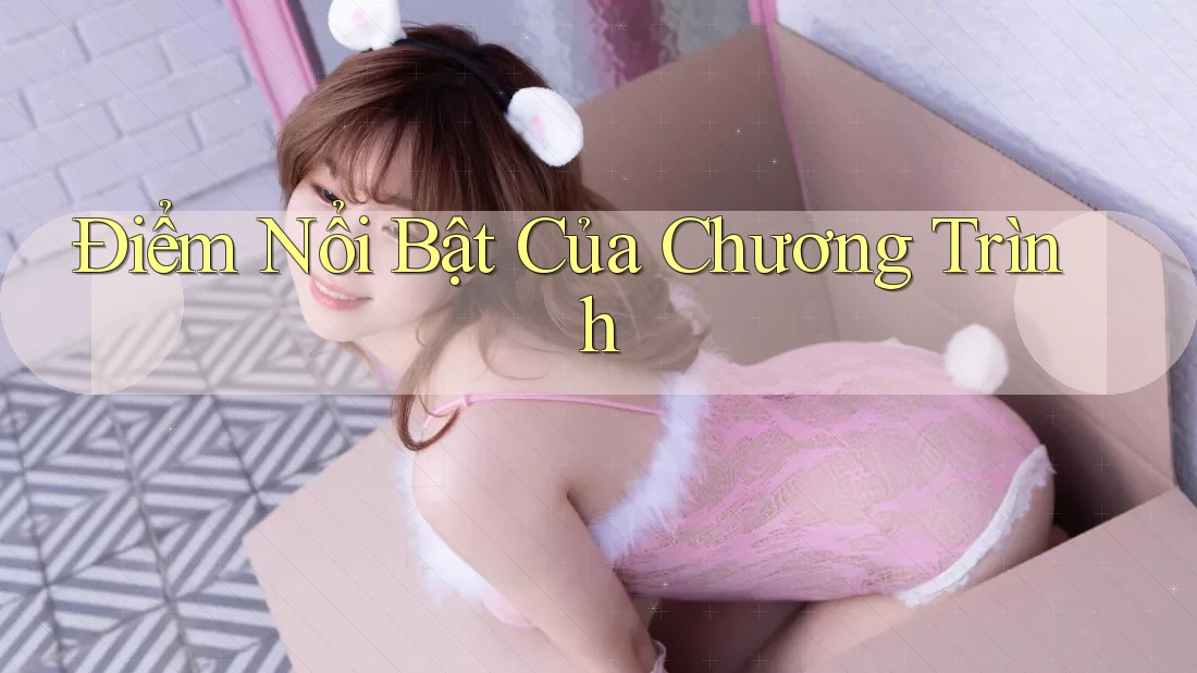 Điểm Nổi Bật Của Chương Trình