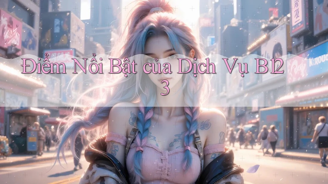 Điểm Nổi Bật của Dịch Vụ B123