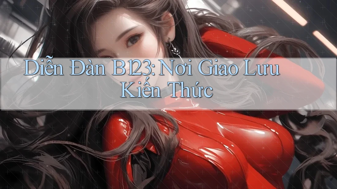 Diễn Đàn B123: Nơi Giao Lưu Kiến Thức