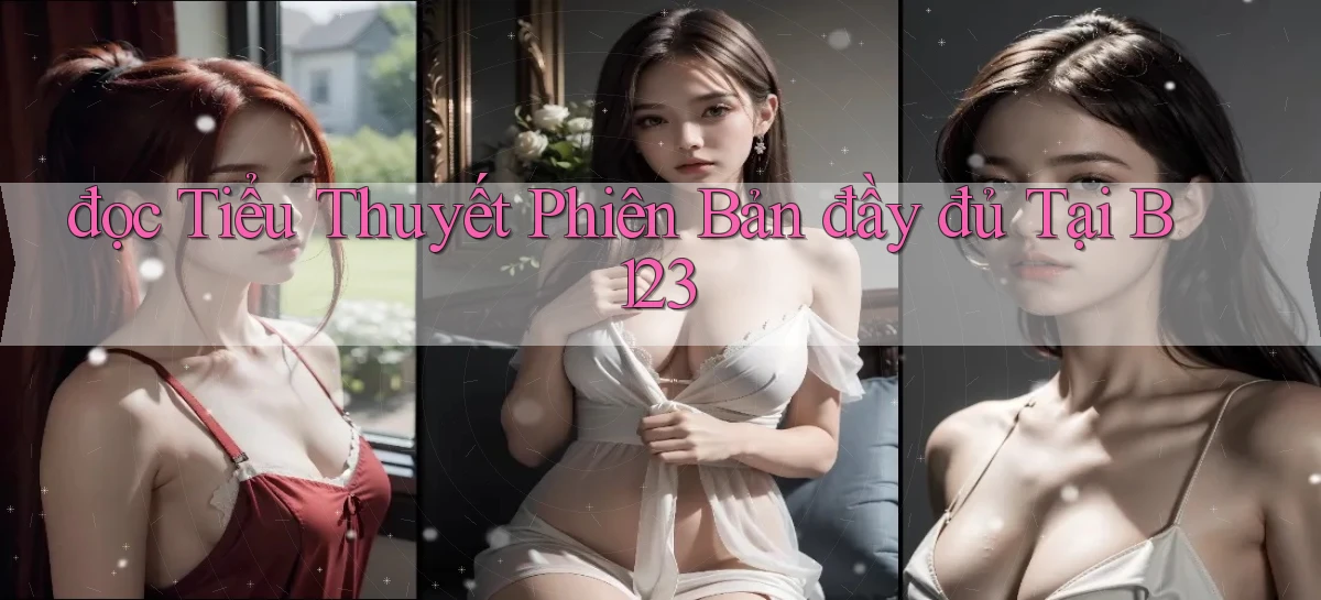 đọc tiểu thuyết phiên bản đầy đủ tại b123