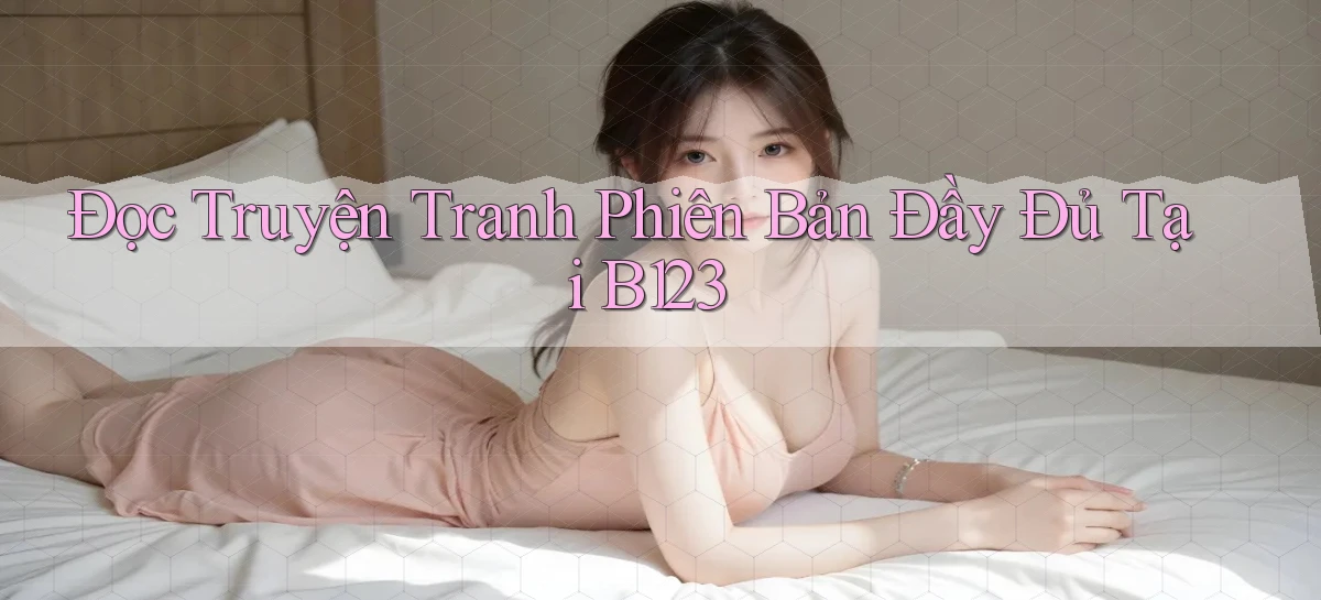 đọc truyện tranh phiên bản đầy đủ tại b123