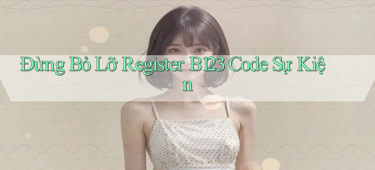 đừng bỏ lỡ register b123 code sự kiện