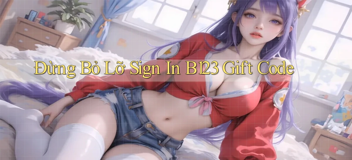 đừng bỏ lỡ sign in b123 gift code