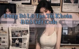 đừng bỏ lỡ tạo tài khoản b123 gift code