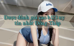 được đánh giá cao b123 uy tín nhất Đồng Tháp