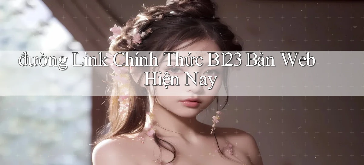 b123   Vào Thế Giới Game   Link 2026