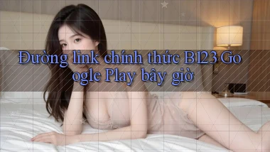 đường link chính thức b123 google play bây giờ