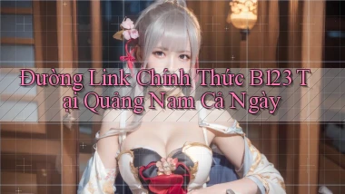 đường link chính thức b123 tại Quảng Nam cả ngày