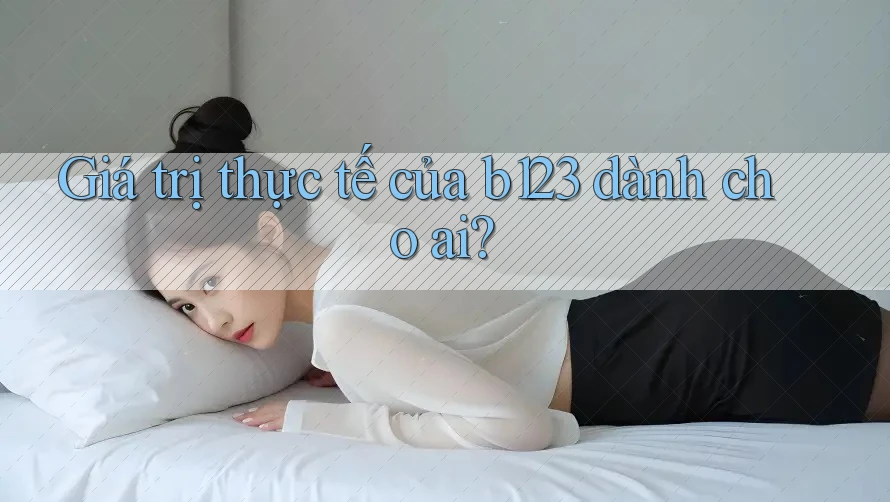 Giá trị thực tế của b123 dành cho ai?
