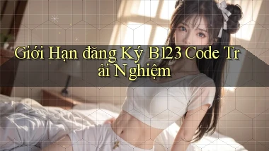 giới hạn đăng ký b123 code trải nghiệm