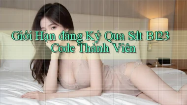 giới hạn đăng ký qua sdt b123 code thành viên