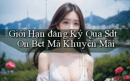 giới hạn đăng ký qua sdt on bet mã khuyến mãi