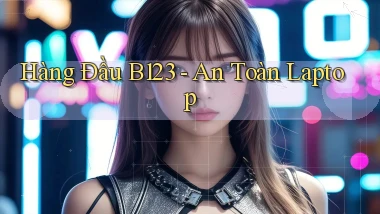 hàng đầu b123 an toàn laptop