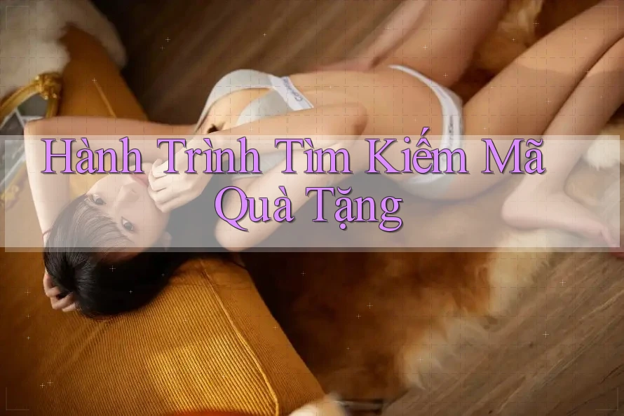 Hành Trình Tìm Kiếm Mã Quà Tặng