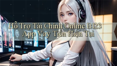 hỗ trợ tài chính online b123 app vay tiền hiện tại