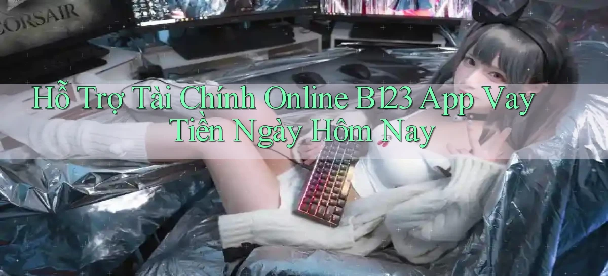 hỗ trợ tài chính online b123 app vay tiền ngày hôm nay