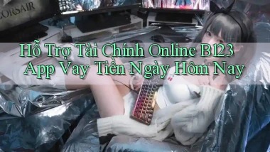 hỗ trợ tài chính online b123 app vay tiền ngày hôm nay