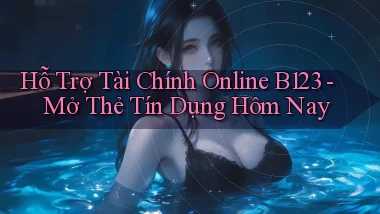 hỗ trợ tài chính online b123 mở thẻ tín dụng hôm nay