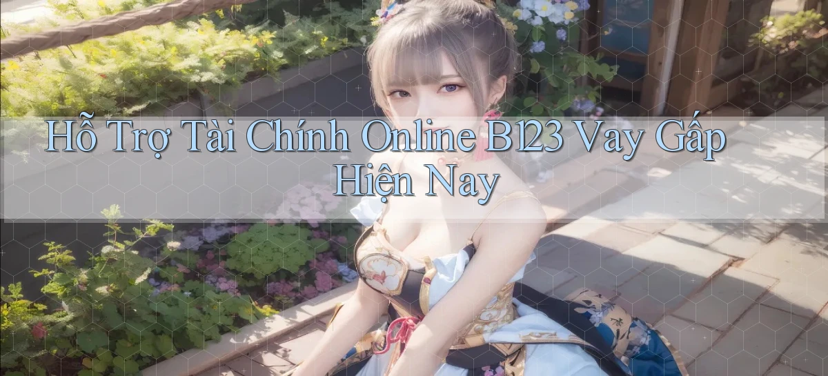 hỗ trợ tài chính online b123 vay gấp hiện nay