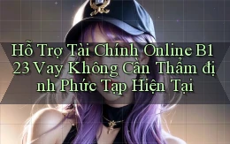hỗ trợ tài chính online b123 vay không cần thẩm định phức tạp hiện tại