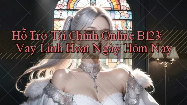 hỗ trợ tài chính online b123 vay linh hoạt ngày hôm nay