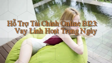 hỗ trợ tài chính online b123 vay linh hoạt trong ngày
