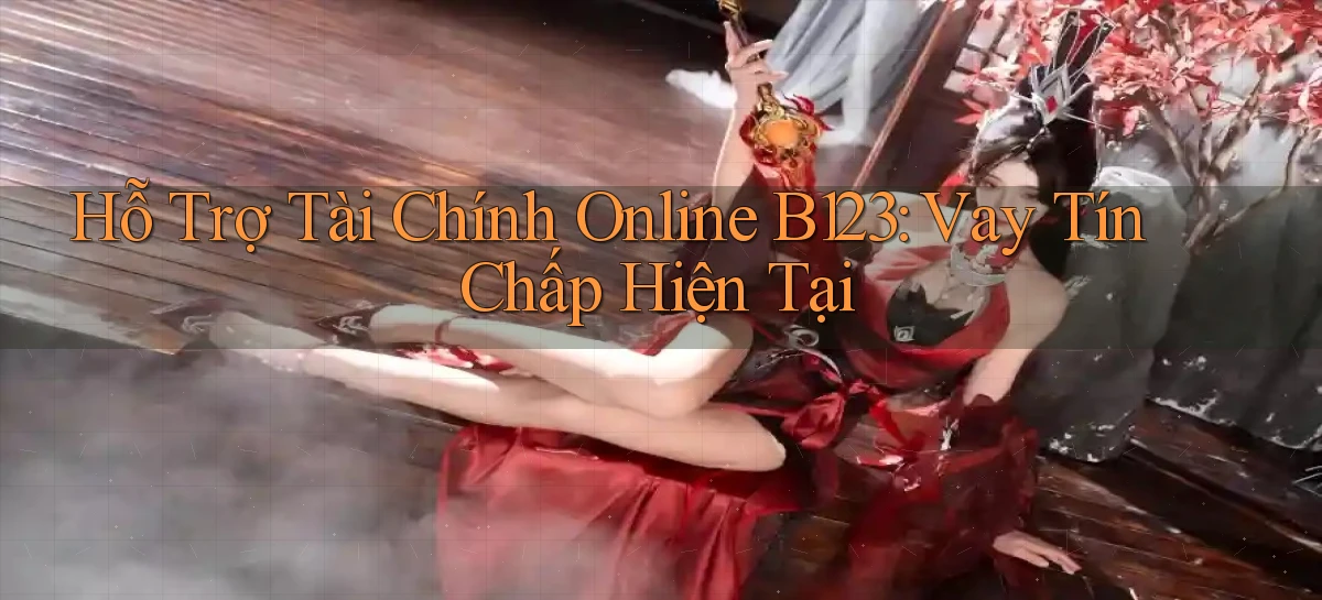hỗ trợ tài chính online b123 vay tín chấp hiện tại