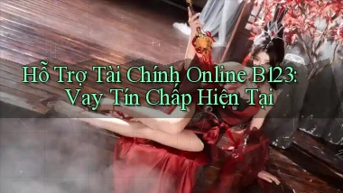 hỗ trợ tài chính online b123 vay tín chấp hiện tại