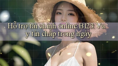 hỗ trợ tài chính online b123 vay tín chấp trong ngày