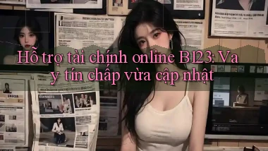 hỗ trợ tài chính online b123 vay tín chấp vừa cập nhật