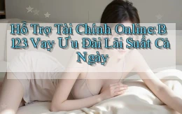 hỗ trợ tài chính online b123 vay ưu đãi lãi suất cả ngày