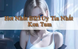 hot nhất b123 uy tín nhất Kon Tum